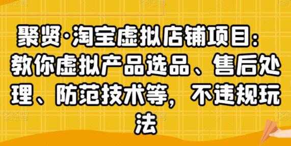 聚贤《淘宝虚拟店铺项目》虚拟产品选品、防范技术，不违规玩法等_中创网