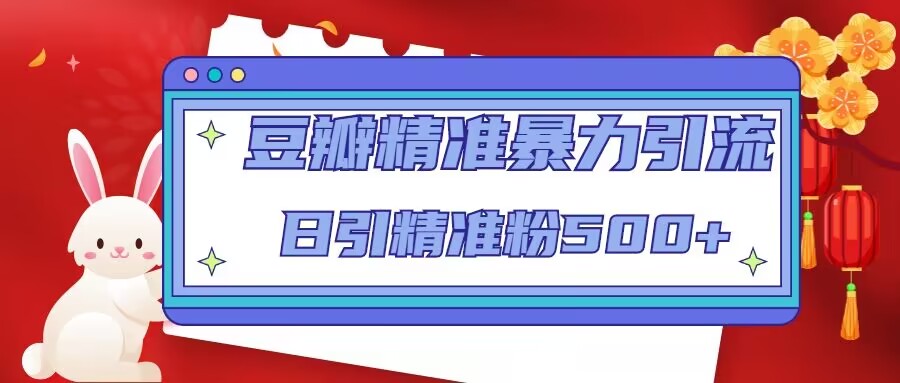豆瓣精准暴力引流，日引精准粉500+【12课时】_中创网