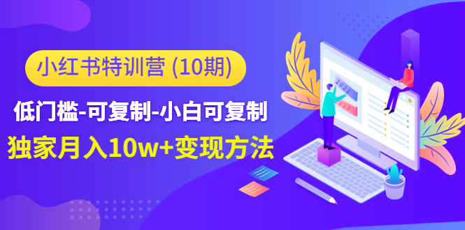 图片[1]_小红书特训营（第10期）低门槛-可复制-小白可复制-独家月入10w+变现方法_中创网