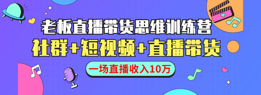图片[1]_直播带货思维训练营：社群+短视频+直播带货：一场直播收入10万_中创网