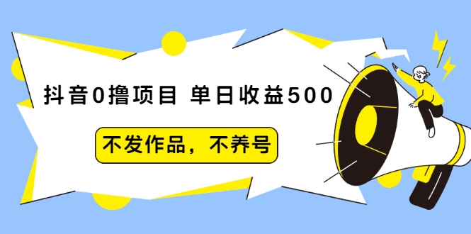 抖音0撸项目：单日收益500，不发作品，不养号_中创网