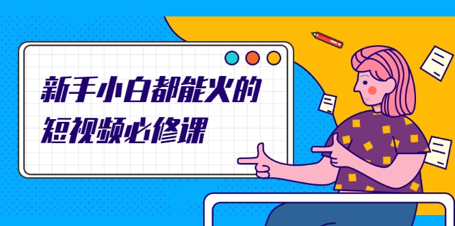 图片[1]_新手小白都能火的短视频必修课，教你三天就能上热门的短视频IP技术_中创网