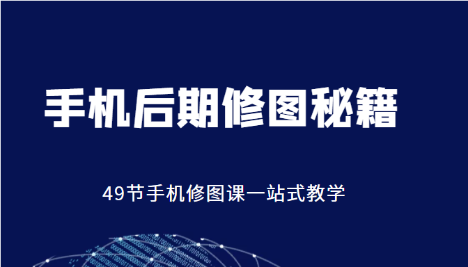 手机后期修图秘籍-49节手机修图课，一站式教学（价值399元）_中创网