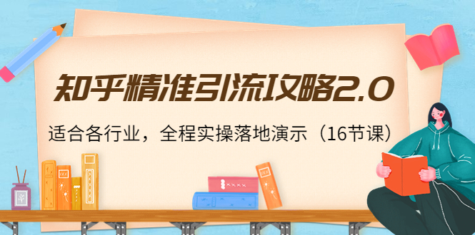 图片[1]_知乎精准引流攻略2.0，适合各行业，全程实操落地演示（16节课）_中创网