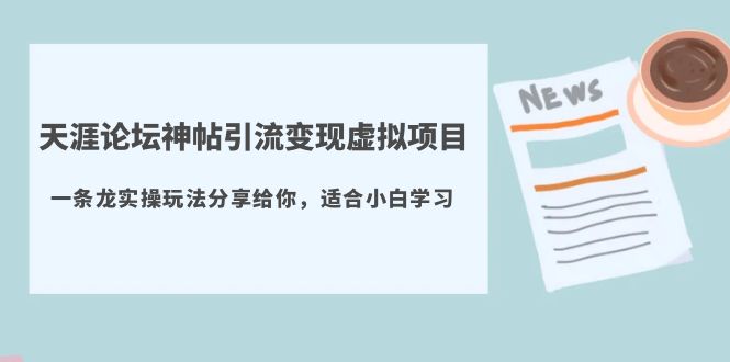 （5784期）天涯论坛神帖引流变现虚拟项目，一条龙实操玩法分享给你（教程+资源）_中创网