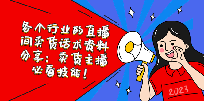 （5576期）各个行业的直播间卖货话术资料分享：卖货主播必看技能！_中创网