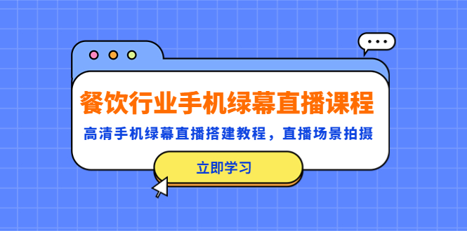 （5368期）餐饮行业手机绿幕直播课程，高清手机·绿幕直播搭建教程，直播场景拍摄_中创网