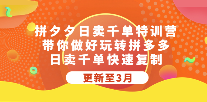 （5282期）拼夕夕日卖千单特训营，带你做好玩转拼多多，日卖千单快速复制 (更新至3月)_中创网