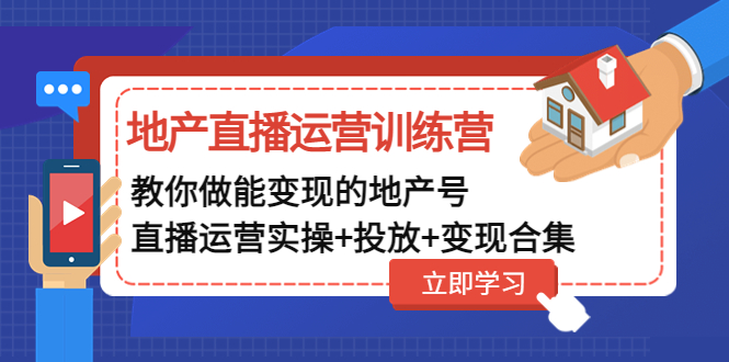 （4838期）地产直播运营训练营：教你做能变现的地产号（直播运营实操+投放+变现合集）_中创网