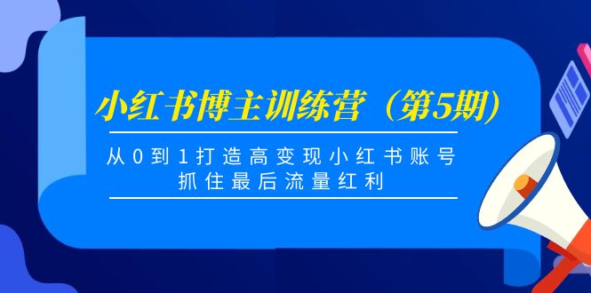 （4174期）小红书博主训练营（第5期)，从0到1打造高变现小红书账号，抓住最后流量红利_中创网