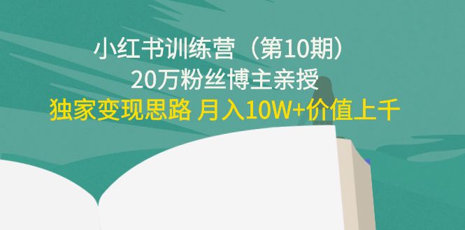 （4172期）小红书训练营（第10期）20万粉丝博主亲授：独家变现思路 月入10W+价值上千_中创网