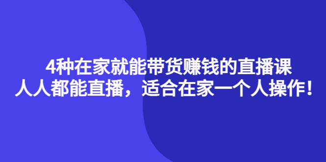 （4023期）4种在家就能带货赚钱的直播课，人人都能直播，适合在家一个人操作！_中创网