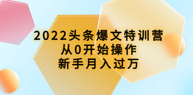 （3985期）2022头条爆文特训营：从0开始操作，新手月入过万（16节课时）_中创网