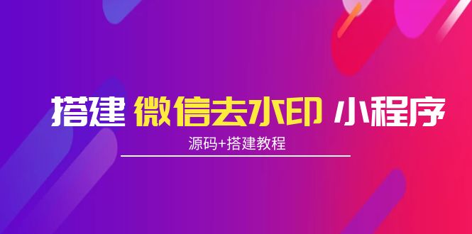 （3809期）搭建微信去水印小程序 带流量主【源码+搭建教程】_中创网