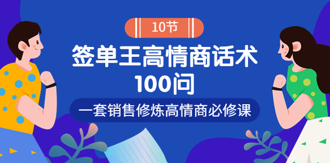 （3738期）销冠神课-签单王高情商话术100问：一套销售修炼高情商必修课！_中创网