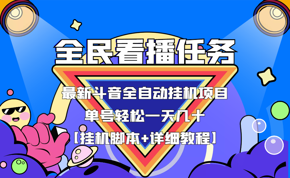 （3397期）最新斗音全民看播任务全自动挂机项目，单号轻松一天几十+【挂机脚本+教程】_中创网