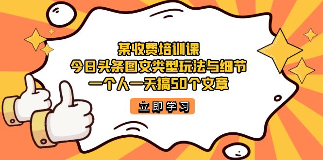 （7221期）某收费培训课：今日头条账号图文玩法与细节，一个人一天搞50个文章_中创网