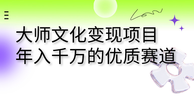 （7124期）大师文化变现项目 年入千万的优质赛道_中创网