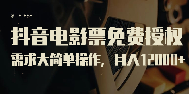 （7140期）抖音电影票免费授权，需求大简单操作，月入12000+（教程+素材打包）_中创网