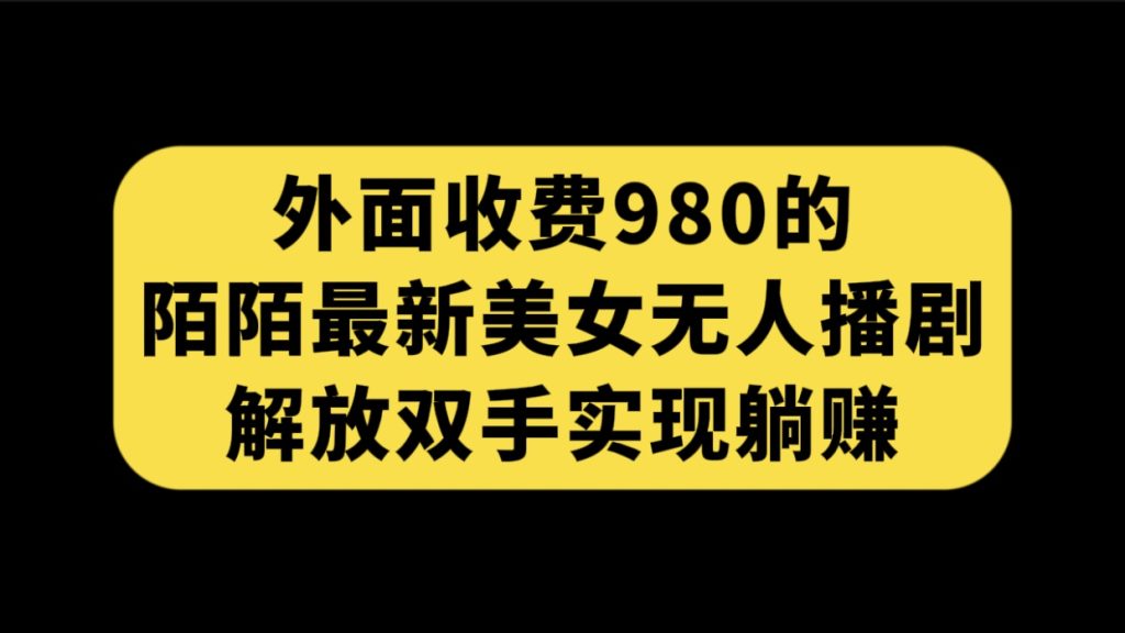 图片[1]_（7409期）外面收费980陌陌最新美女无人播剧玩法 解放双手实现躺赚（附100G影视资源）_中创网