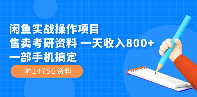 （7428期）闲鱼实战操作项目，售卖考研资料 一天收入800+一部手机搞定（附1475G资料）_中创网