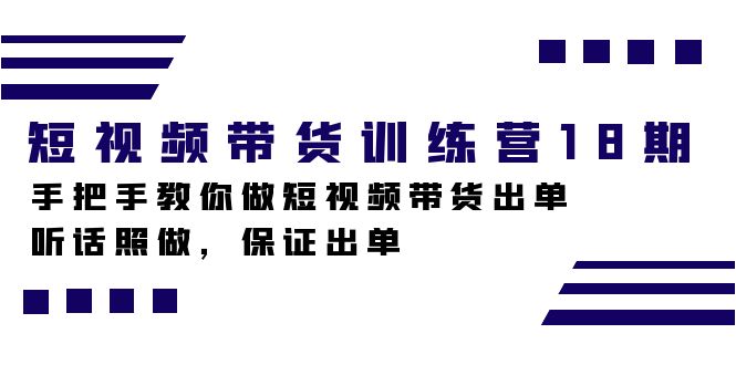 （7488期）短视频带货训练营18期，手把手教你做短视频带货出单，听话照做，保证出单_中创网