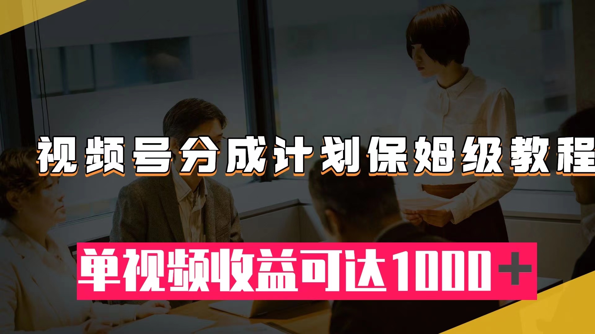 （7755期）视频号分成计划保姆级教程：从开通收益到作品制作，单视频收益可达1000＋_中创网
