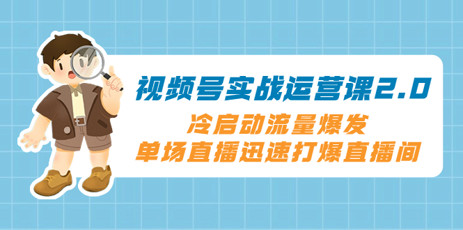 （8091期）视频号实战运营课2.0，冷启动流量爆发，单场直播迅速打爆直播间_中创网