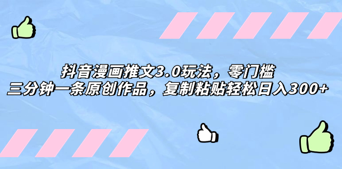 （8115期）抖音漫画推文3.0玩法，零门槛，三分钟一条原创作品，复制粘贴轻松日入300+_中创网
