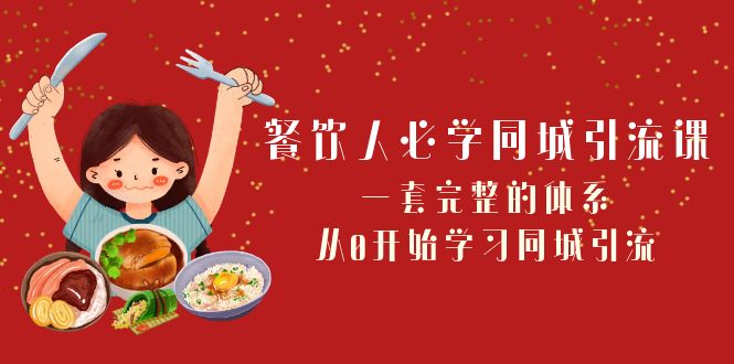 （8254期）餐饮人必学同城引流课：一套完整的体系，从0开始学习同城引流（68节课）_中创网