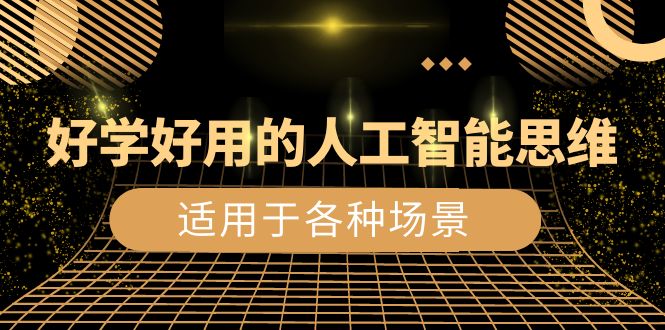 （8477期）好学好用的-人工智能思维：生活/工作/娱乐/适用于各种场景（56节视频课）_中创网