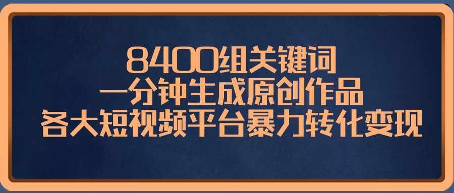 （8499期）8400组关键词，一分钟生成原创作品，各大短视频平台暴力转化变现_中创网