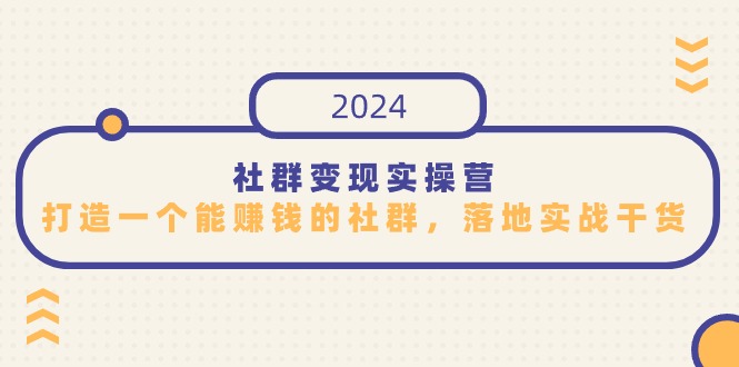 （9417期）社群变现实操营，打造一个能赚钱的社群，落地实战干货，尤其适合知识变现_中创网