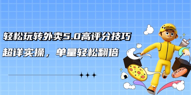 （9248期）轻松玩转外卖5.0高评分技巧，超详实操，单量轻松翻倍（21节视频课）_中创网