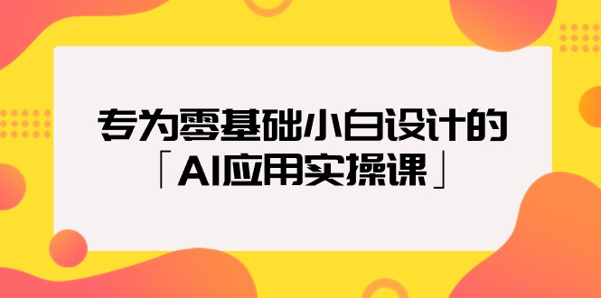 （9650期）专为零基础小白设计的「AI应用实操课」18节视频课_中创网