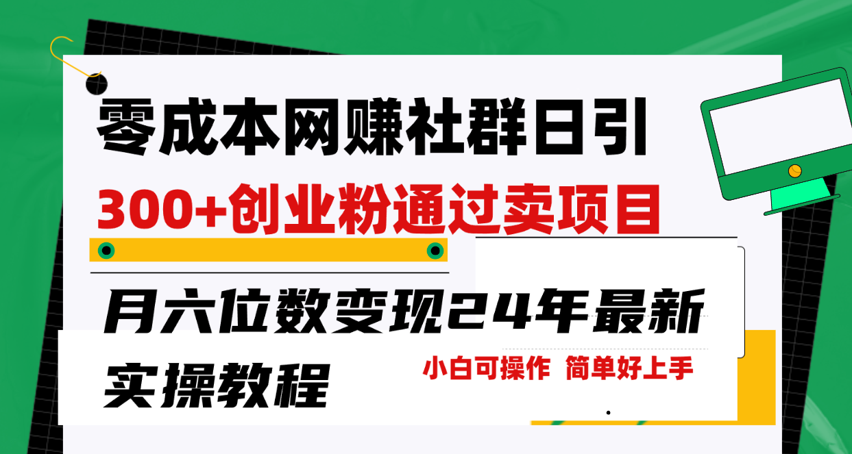 （9803期）零成本网赚群日引300+创业粉，卖项目月六位数变现，门槛低好上手！24年最新实操教程_中创网