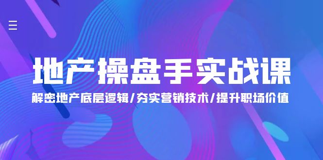 （10045期）地产操盘手实战课：解密地产底层逻辑/夯实营销技术/提升职场价值（24节）_中创网