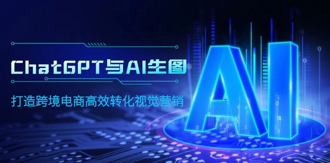 （9950期）ChatGPT与AI生图，打造跨境电商高效转化视觉营销_中创网
