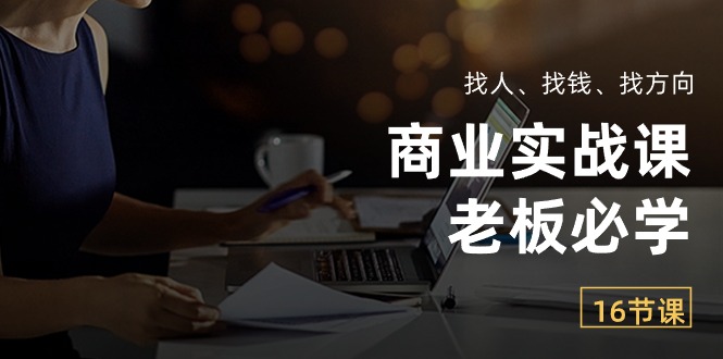 （10813期）商业实战课【老板必学】：找人、找钱、找方向（16节课）_中创网
