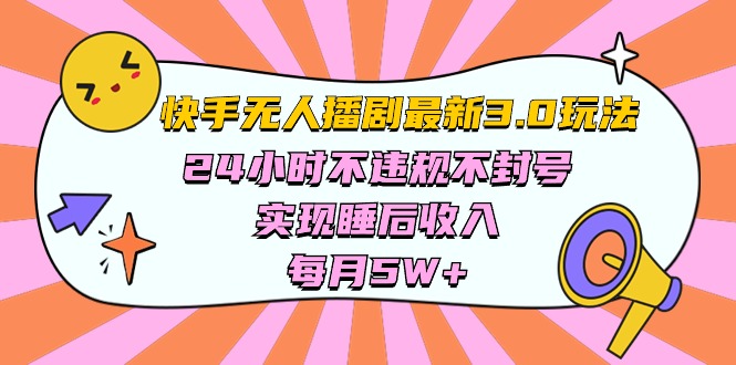 （10346期）快手最新无人播剧3.0玩法，24小时不违规不封号，实现睡后收入，每月5W+_中创网