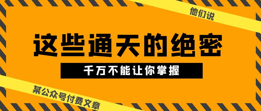 （10753期）某公众号付费文章《他们说 “ 这些通天的绝密，千万不能让你掌握! ”》_中创网