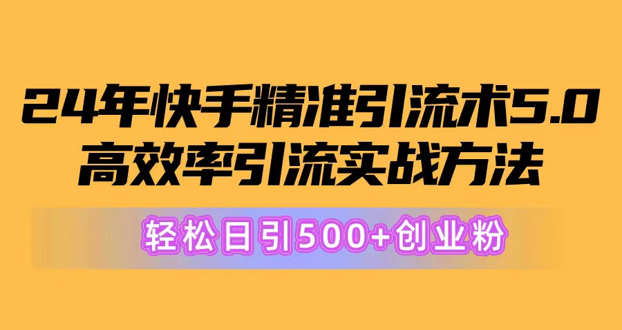 （10999期）24年快手精准引流术5.0，高效率引流实战方法，轻松日引500+创业粉_中创网