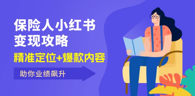 （12307期）保 险 人 小红书变现攻略，精准定位+爆款内容，助你业绩飙升_中创网