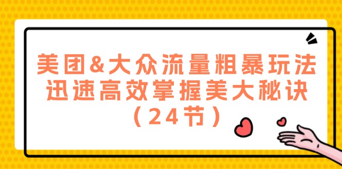 （12046期）美团&大众流量粗暴玩法，迅速高效掌握美大秘诀（24节）_中创网