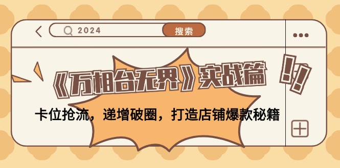 （12437期）《万相台无界》实战篇：卡位抢流，递增破圈，打造店铺爆款秘籍-无水印_中创网