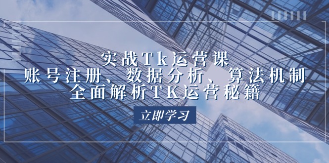 （12644期）实战Tk运营实操：账号注册、数据分析、算法机制，全面解析TK运营秘籍_中创网