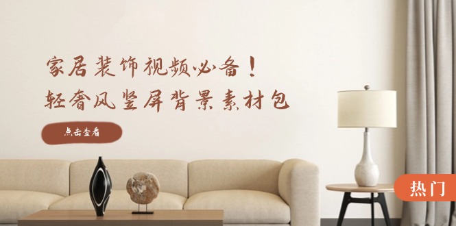 （12753期）家居装饰视频必备！轻奢风竖屏背景素材包，含清晰、中间虚化、全屏虚化_中创网