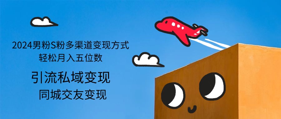 （12664期）2024男粉S粉多渠道变现方式轻松月入五位数_中创网