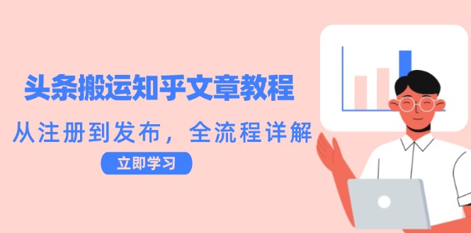 （12686期）头条搬运知乎文章教程：从注册到发布，全流程详解_中创网