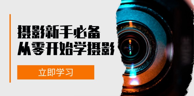 （13002期）摄影新手必备：从零开始学摄影，器材、光线、构图、实战拍摄及后期修片_中创网